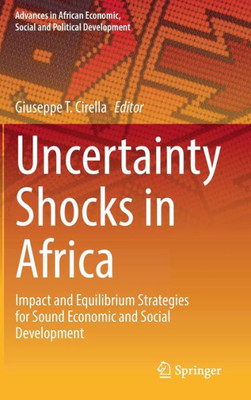 Uncertainty Shocks In Africa: Impact And Equilibrium Strategies For Sound Economic And Social Development (Advances In African Economic, Social And Political Development)