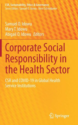 Corporate Social Responsibility In The Health Sector: Csr And Covid-19 In Global Health Service Institutions (Csr, Sustainability, Ethics & Governance)