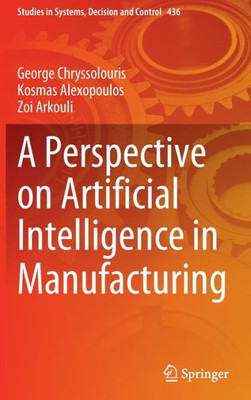 A Perspective On Artificial Intelligence In Manufacturing (Studies In Systems, Decision And Control, 436)
