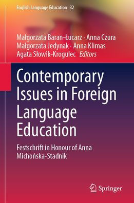Contemporary Issues In Foreign Language Education: Festschrift In Honour Of Anna Michonska-Stadnik (English Language Education, 32)
