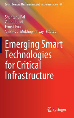 Emerging Smart Technologies For Critical Infrastructure (Smart Sensors, Measurement And Instrumentation, 44)