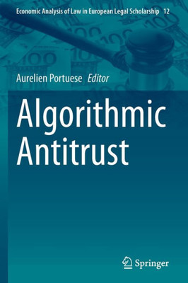 Algorithmic Antitrust (Economic Analysis Of Law In European Legal Scholarship, 12)