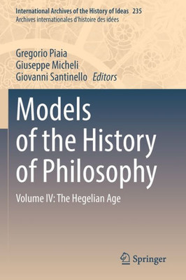 Models Of The History Of Philosophy: Volume Iv: The Hegelian Age (International Archives Of The History Of Ideas Archives Internationales D'Histoire Des Idées, 235)