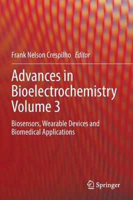 Advances In Bioelectrochemistry Volume 3: Biosensors, Wearable Devices And Biomedical Applications (Advances In Bioelectrochemistry, 3)