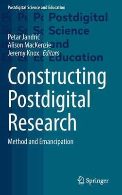 Constructing Postdigital Research: Method And Emancipation (Postdigital Science And Education)