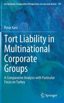 Tort Liability In Multinational Corporate Groups: A Comparative Analysis With Particular Focus On Turkey (Ius Gentium: Comparative Perspectives On Law And Justice, 107)
