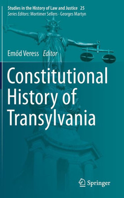 Constitutional History Of Transylvania (Studies In The History Of Law And Justice, 25)