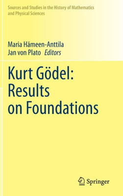 Kurt Gödel: Results On Foundations: Results On Foundations (Sources And Studies In The History Of Mathematics And Physical Sciences)