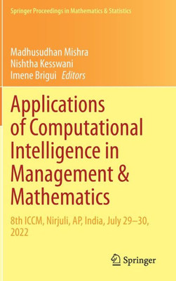 Applications Of Computational Intelligence In Management & Mathematics: 8Th Iccm, Nirjuli, Ap, India, July 2930, 2022 (Springer Proceedings In Mathematics & Statistics, 417)