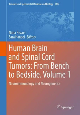 Human Brain And Spinal Cord Tumors: From Bench To Bedside. Volume 1: Neuroimmunology And Neurogenetics (Advances In Experimental Medicine And Biology, 1394)