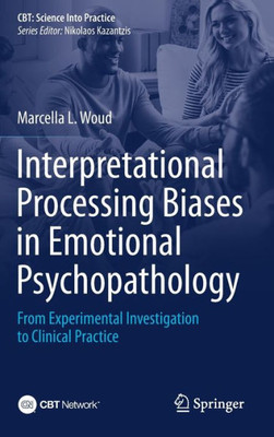 Interpretational Processing Biases In Emotional Psychopathology: From Experimental Investigation To Clinical Practice (Cbt: Science Into Practice)