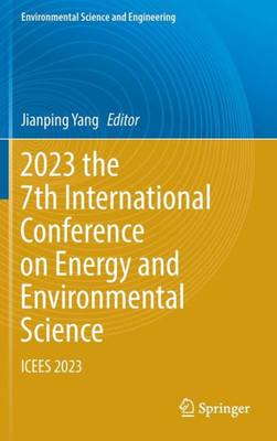 2023 The 7Th International Conference On Energy And Environmental Science: Icees 2023 (Environmental Science And Engineering)