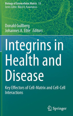 Integrins In Health And Disease: Key Effectors Of Cell-Matrix And Cell-Cell Interactions (Biology Of Extracellular Matrix, 13)