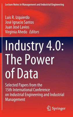 Industry 4.0: The Power Of Data: Selected Papers From The 15Th International Conference On Industrial Engineering And Industrial Management (Lecture Notes In Management And Industrial Engineering)
