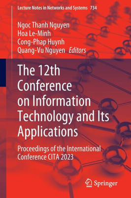 The 12Th Conference On Information Technology And Its Applications: Proceedings Of The International Conference Cita 2023 (Lecture Notes In Networks And Systems, 734)