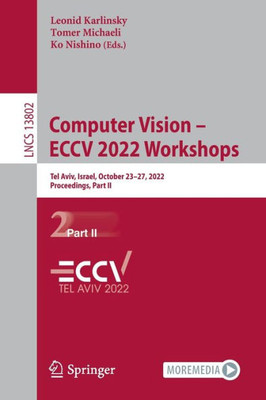 Computer Vision  Eccv 2022 Workshops: Tel Aviv, Israel, October 2327, 2022, Proceedings, Part Ii (Lecture Notes In Computer Science, 13802)