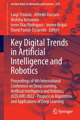 Key Digital Trends In Artificial Intelligence And Robotics: Proceedings Of 4Th International Conference On Deep Learning, Artificial Intelligence And ... (Lecture Notes In Networks And Systems, 670)