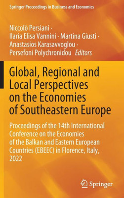 Global, Regional And Local Perspectives On The Economies Of Southeastern Europe: Proceedings Of The 14Th International Conference On The Economies Of ... Proceedings In Business And Economics)