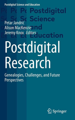 Postdigital Research: Genealogies, Challenges, And Future Perspectives (Postdigital Science And Education)