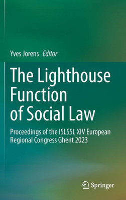 The Lighthouse Function Of Social Law: Proceedings Of The Islssl Xiv European Regional Congress Ghent 2023