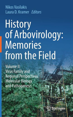 History Of Arbovirology: Memories From The Field: Volume Ii: Virus Family And Regional Perspectives, Molecular Biology And Pathogenesis