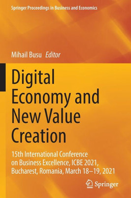 Digital Economy And New Value Creation: 15Th International Conference On Business Excellence, Icbe 2021, Bucharest, Romania, March 1819, 2021 (Springer Proceedings In Business And Economics)