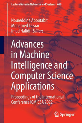 Advances In Machine Intelligence And Computer Science Applications: Proceedings Of The International Conference Icmicsa2022 (Lecture Notes In Networks And Systems, 656)