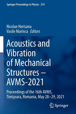 Acoustics And Vibration Of Mechanical Structures  Avms-2021: Proceedings Of The 16Th Avms, Timisoara, Romania, May 28-29, 2021 (Springer Proceedings In Physics, 274)