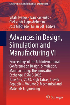Advances In Design, Simulation And Manufacturing Vi: Proceedings Of The 6Th International Conference On Design, Simulation, Manufacturing: The ... (Lecture Notes In Mechanical Engineering)