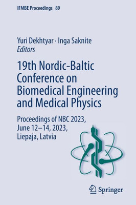 19Th Nordic-Baltic Conference On Biomedical Engineering And Medical Physics: Proceedings Of Nbc 2023, June 1214, 2023, Liepaja, Latvia (Ifmbe Proceedings, 89)