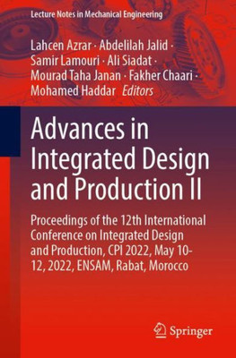 Advances In Integrated Design And Production Ii: Proceedings Of The 12Th International Conference On Integrated Design And Production, Cpi 2022, May ... (Lecture Notes In Mechanical Engineering)