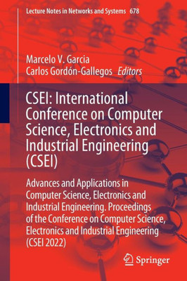 Csei: International Conference On Computer Science, Electronics And Industrial Engineering (Csei): Advances And Applications In Computer Science, ... (Lecture Notes In Networks And Systems, 678)