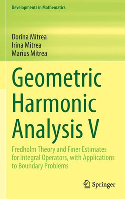 Geometric Harmonic Analysis V: Fredholm Theory And Finer Estimates For Integral Operators, With Applications To Boundary Problems (Developments In Mathematics, 76)