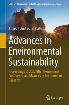 Advances In Environmental Sustainability: Proceedings Of 2022 8Th International Conference On Advances In Environment Research (Springer Proceedings In Earth And Environmental Sciences)