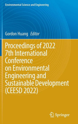 Proceedings Of 2022 7Th International Conference On Environmental Engineering And Sustainable Development (Ceesd 2022) (Environmental Science And Engineering)