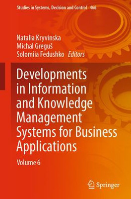 Developments In Information And Knowledge Management Systems For Business Applications: Volume 6 (Studies In Systems, Decision And Control, 466)
