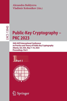Public-Key Cryptography  Pkc 2023: 26Th Iacr International Conference On Practice And Theory Of Public-Key Cryptography, Atlanta, Ga, Usa, May 710, ... I (Lecture Notes In Computer Science, 13940)