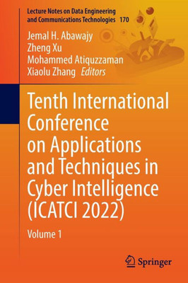 Tenth International Conference On Applications And Techniques In Cyber Intelligence (Icatci 2022): Volume 1 (Lecture Notes On Data Engineering And Communications Technologies, 170)