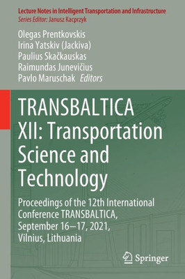 Transbaltica Xii: Transportation Science And Technology: Proceedings Of The 12Th International Conference Transbaltica, September 16-17, 2021, ... Transportation And Infrastructure)
