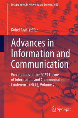 Advances In Information And Communication: Proceedings Of The 2023 Future Of Information And Communication Conference (Ficc), Volume 2 (Lecture Notes In Networks And Systems, 652)