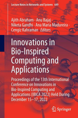 Innovations In Bio-Inspired Computing And Applications: Proceedings Of The 13Th International Conference On Innovations In Bio-Inspired Computing And ... (Lecture Notes In Networks And Systems, 649)
