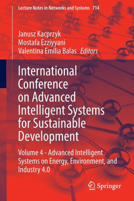 International Conference On Advanced Intelligent Systems For Sustainable Development: Volume 4 - Advanced Intelligent Systems On Energy, Environment, ... (Lecture Notes In Networks And Systems, 714)