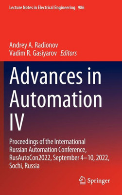 Advances In Automation Iv: Proceedings Of The International Russian Automation Conference, Rusautocon2022, September 4-10, 2022, Sochi, Russia (Lecture Notes In Electrical Engineering, 986)