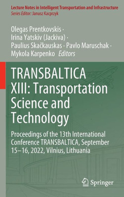 Transbaltica Xiii: Transportation Science And Technology: Proceedings Of The 13Th International Conference Transbaltica, September 15-16, 2022, ... Transportation And Infrastructure)