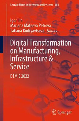 Digital Transformation On Manufacturing, Infrastructure & Service: Dtmis 2022 (Lecture Notes In Networks And Systems, 684)