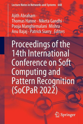 Proceedings Of The 14Th International Conference On Soft Computing And Pattern Recognition (Socpar 2022) (Lecture Notes In Networks And Systems, 648)