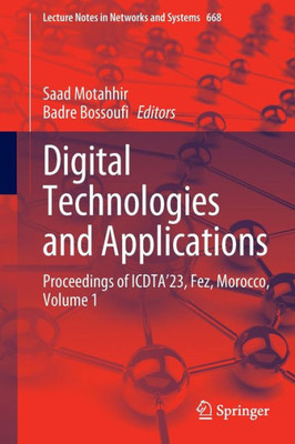 Digital Technologies And Applications: Proceedings Of Icdta'23, Fez, Morocco, Volume 1 (Lecture Notes In Networks And Systems, 668)