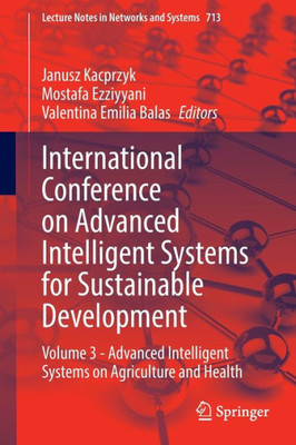 International Conference On Advanced Intelligent Systems For Sustainable Development: Volume 3 - Advanced Intelligent Systems On Agriculture And Health (Lecture Notes In Networks And Systems, 713)