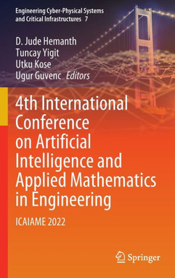 4Th International Conference On Artificial Intelligence And Applied Mathematics In Engineering: Icaiame 2022 (Engineering Cyber-Physical Systems And Critical Infrastructures, 7)