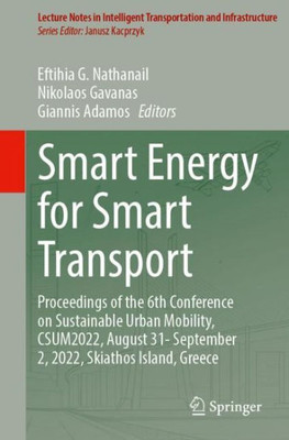 Smart Energy For Smart Transport: Proceedings Of The 6Th Conference On Sustainable Urban Mobility, Csum2022, August 31-September 2, 2022, Skiathos ... Transportation And Infrastructure)